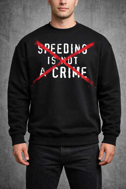 SPEEDING IS NOT A CRIME™- Crewneck| Print My Ride