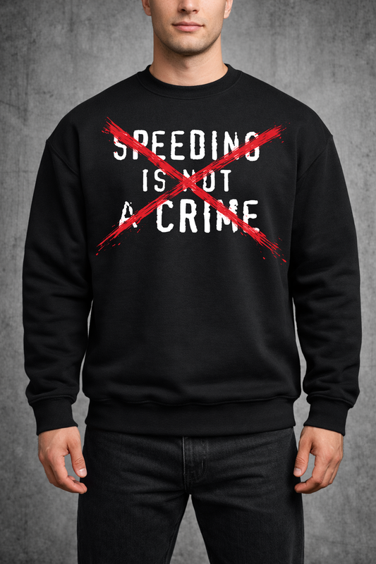SPEEDING IS NOT A CRIME™- Crewneck| Print My Ride