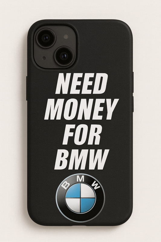 NEED MONEY FOR BMW - phone case| Print My Ride